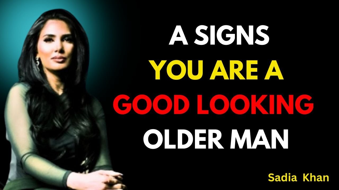 8 Signs You’re A Good Looking OLDER MAN - Even If You Don’t Think So__Sadia Khan