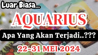 AQUARIUS 🍁 'Apa Yang Akan Terjadi' Periode  22-31 MEI 2024