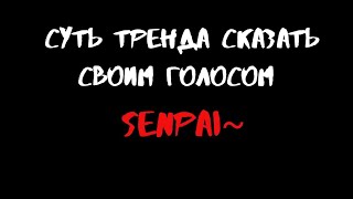 💮🗿Суть тренда сказать своим голосом Senpai~🗿💮   [🐈Оригинал:pop ksunupa🐈] 🗿💦Спалила голос🗿💦