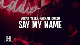 Burak Yeter, Parkah & Durzo - Say My Name (Lyrics)
