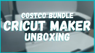 Cricut Maker Unboxing | Costco Bundle