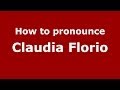 How to pronounce Claudia Florio (Italian/Italy)  - PronounceNames.com