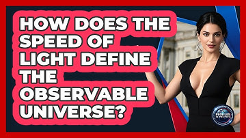 How Does The Speed Of Light Define The Observable Universe? - Profiles in Politics