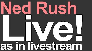 Ned Rush Livestream for No Reason