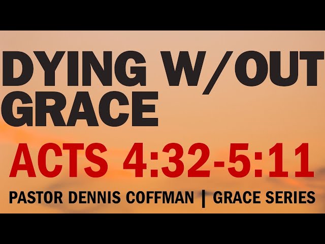Pastor Dennis Coffman "Dying Without Grace" Acts 4: 32-5:11