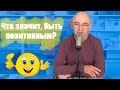 Что значит, быть позитивным? УРОКИ от А.Свияша № 29