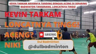 KEVIN TARKAM Akhirnya Tanding Dengan ACENG di SEPARING Badminton TANGERANG LONCATNYA TINGGI NIKI