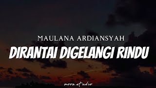 MAULANA ARDIANSYAH - Dirantai Digelangi Rindu ( Lyrics )