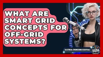 What Are Smart Grid Concepts For Off-grid Systems? - Electrical Engineering Essentials