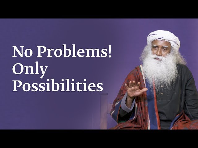 No Problems! Only Possibilities