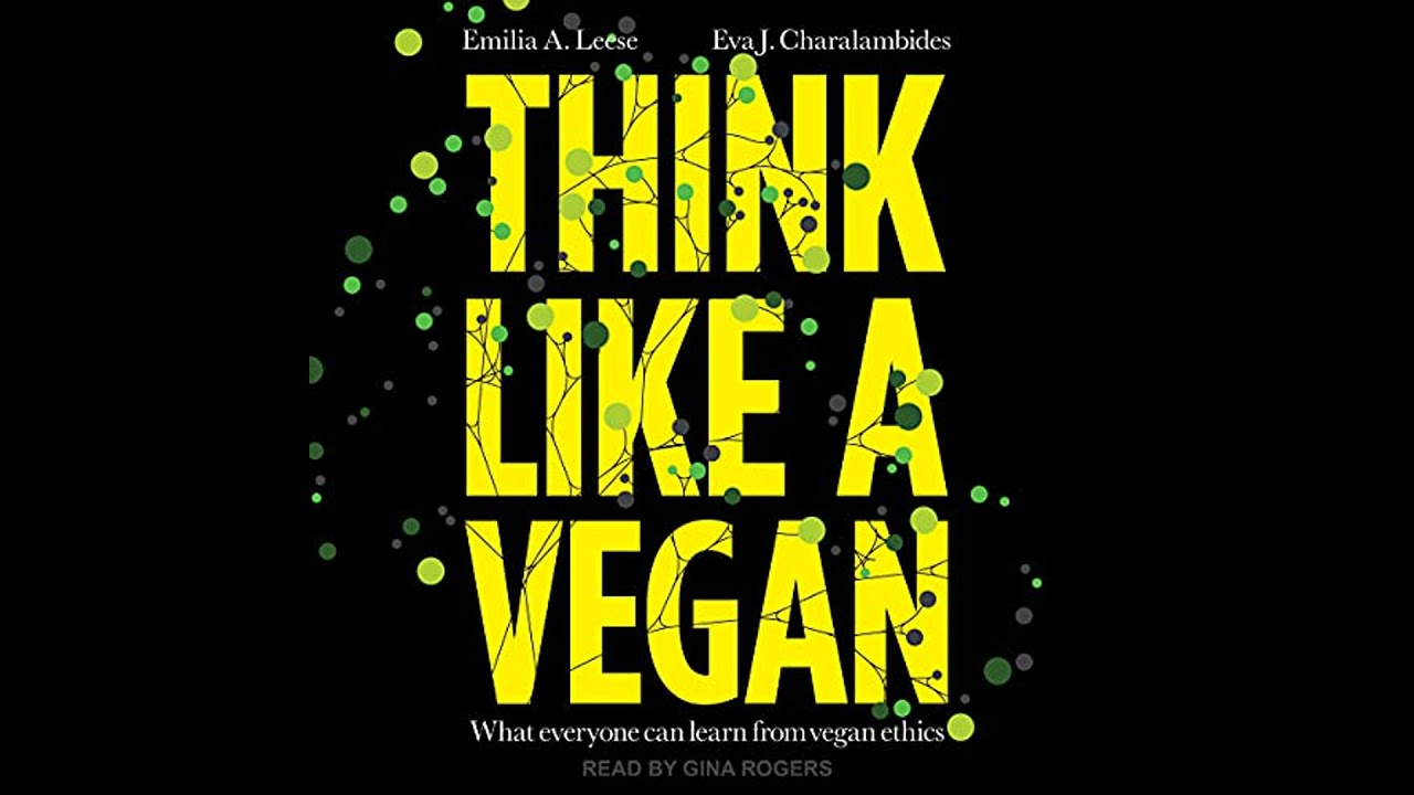 Think Like a Vegan: What Everyone Can Learn from Vegan Ethics by Emilia A. Leese | Free Audiobook