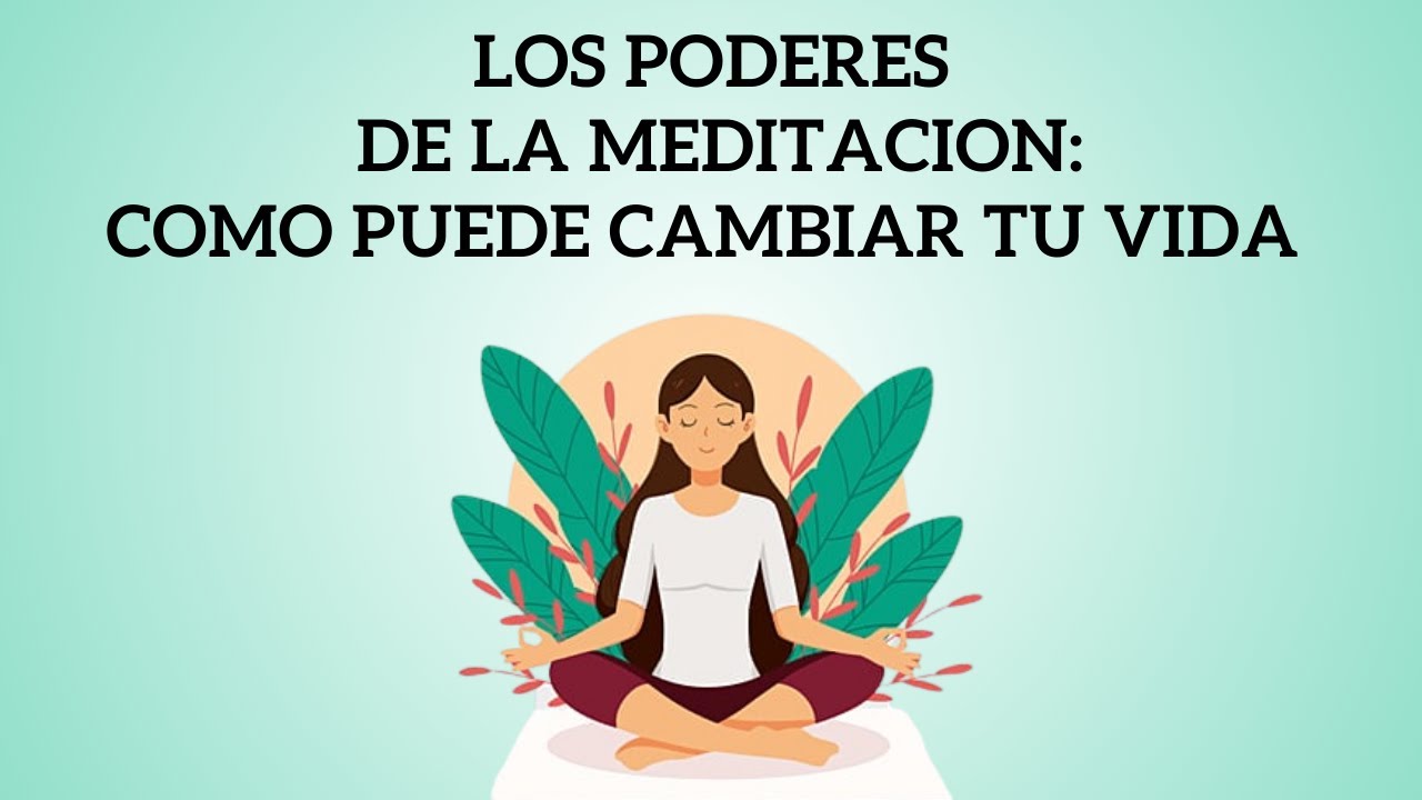 Los Poderes de la Meditacion: Como Puede Cambiar Tu Vida - YouTube