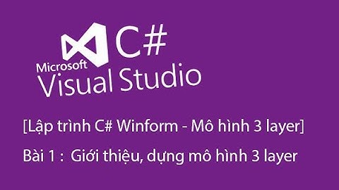[Lập trình C# Winform - Mô hình 3 layer]  Bài 1 :  Giới thiệu, dựng mô hình 3 layer