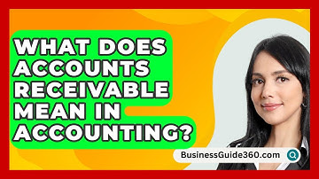 What Does Accounts Receivable Mean In Accounting? - BusinessGuide360.com
