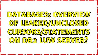 Databases: Overview of leaked/unclosed cursors/statements on DB2 LUW server (2 Solutions!!)