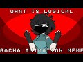 WHAT IS LOGICAL?¿   [[ Gacha Animation Meme ]]