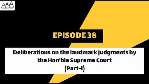Deliberations on the landmark judgments by the Hon’ble Supreme Court (Part I)