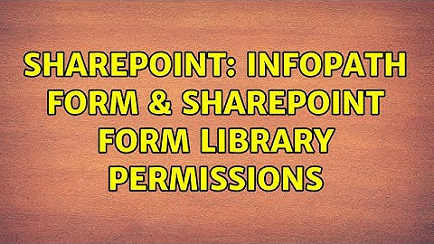 Sharepoint: Infopath Form & Sharepoint Form Library Permissions
