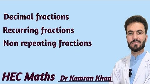 Lec 09: HEC Maths/ Arithmetics/Decimal fraction/ Reccuring/non Reccuring fractions by Dr Kamran Khan