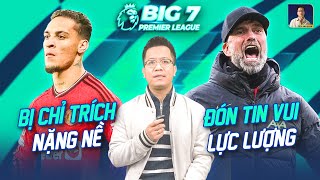 BIG 7 PREMIER LEAGUE: LIVERPOOL ĐÓN TIN VUI VỀ LỰC LƯỢNG, SAO MAN UTD BỊ CHỈ TRÍCH NẶNG NỀ