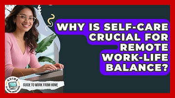 Why Is Self-care Crucial For Remote Work-life Balance? - Guide To Work From Home