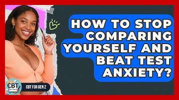 How To Stop Comparing Yourself And Beat Test Anxiety? - CBT for Gen Z