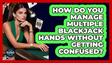 How Do You Manage Multiple Blackjack Hands Without Getting Confused? - The Blackjack Blueprint