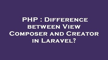 PHP : Difference between View Composer and Creator in Laravel?