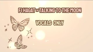 Fi hagat × talking to moon | vocals only | sounds in vocals | transition 