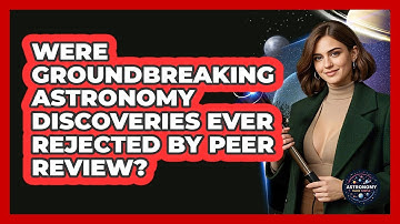 Were Groundbreaking Astronomy Discoveries Ever Rejected By Peer Review? - Astronomy Made Simple