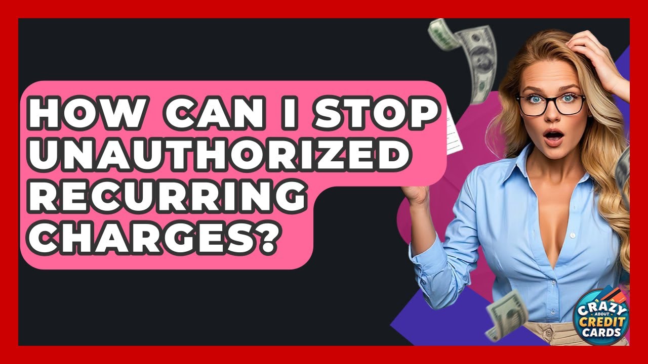 How Can I Stop Unauthorized Recurring Charges? - Crazy About Credit Cards