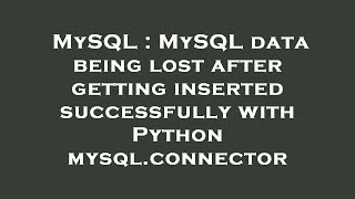 MySQL : MySQL data being lost after getting inserted successfully with Python mysql.connector