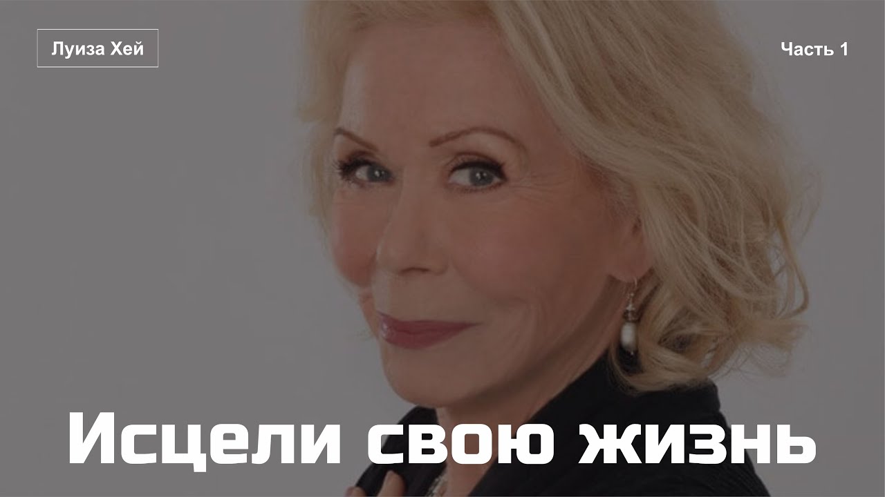 Луиза Хей - Исцели свою жизнь (часть 1) - YouTube