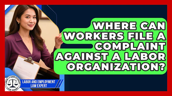 Where Can Workers File a Complaint Against a Labor Organization?