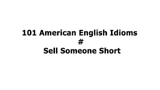 101 American English Idioms Sell Someone Short
