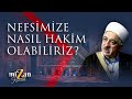 Nefsimize nasl hakim olabiliriz  m fethullah glen hocaefendi