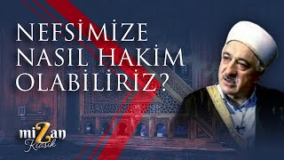 Nefsimize Nasıl Hakim Olabiliriz? M Fethullah Gülen Hocaefendi