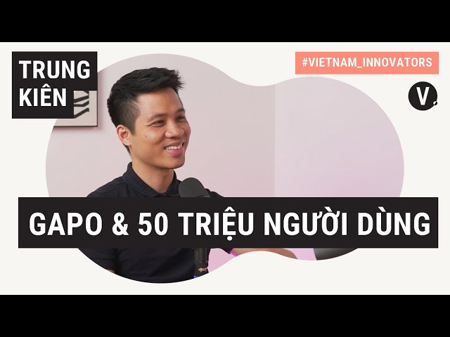 Hà Trung Kiên, Nhà sáng lập GAPO: Bảo mật và tập trung vào người dùng | Vietnam Innovators VN EP 06