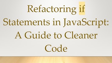 Refactoring if Statements in JavaScript: A Guide to Cleaner Code