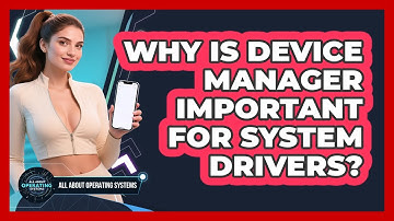 Why Is Device Manager Important For System Drivers? - All About Operating Systems
