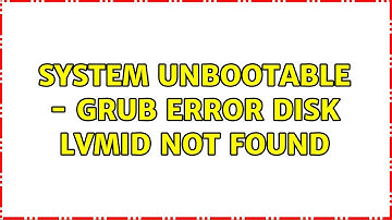 System unbootable - grub error: disk lvmid not found (2 Solutions!!)
