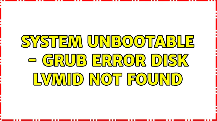 System unbootable - grub error: disk lvmid not found (2 Solutions!!)