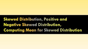 Skewed Distribution, Positive and Negative Skewed Distribution, Computing Mean for Skewed Distributi