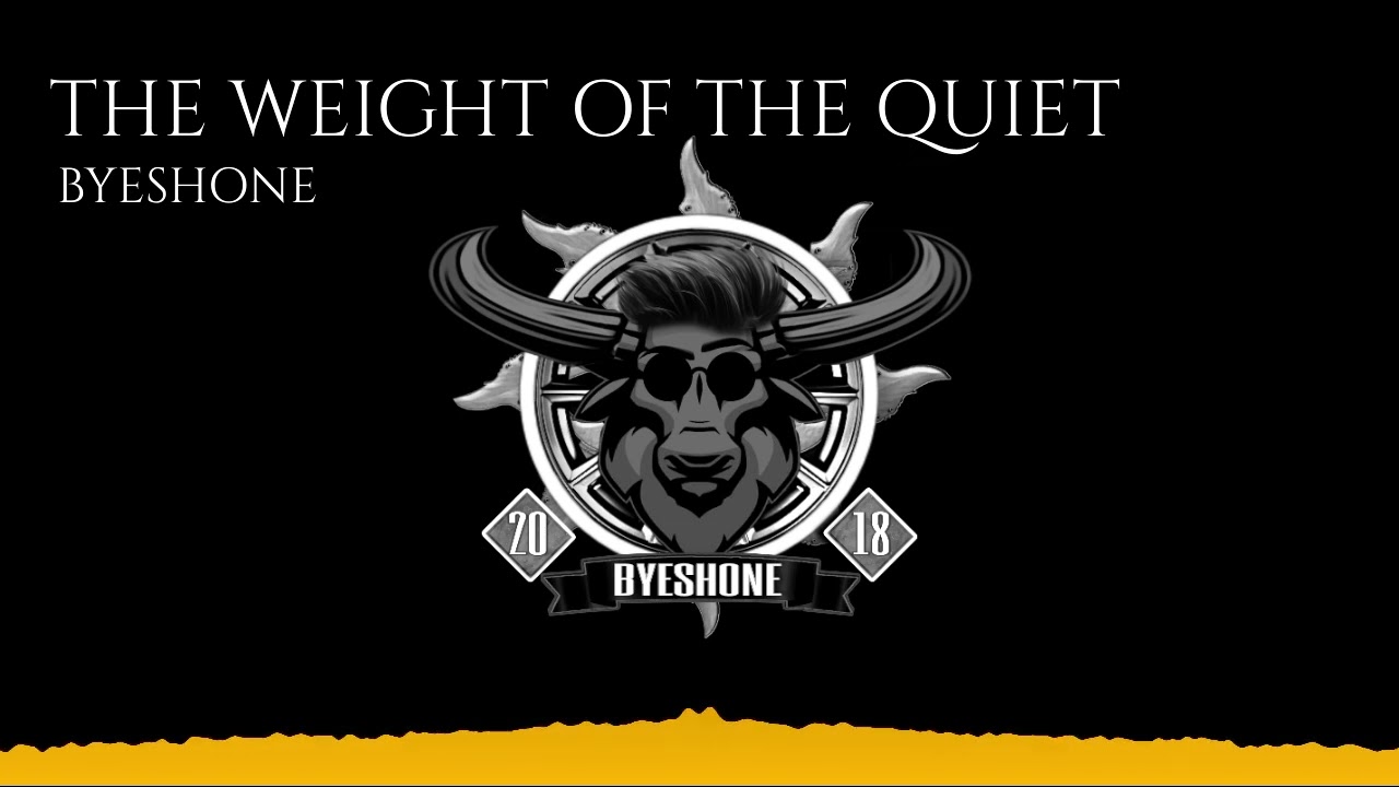 THE WEIGHT OF THE QUIET - BYESHONE