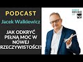 PODCAST Jacek Walkiewicz - Jak odkryć pełną moc w nowej rzeczywistości?