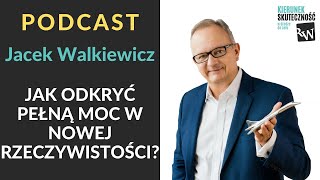 PODCAST Jacek Walkiewicz - Jak odkryć pełną moc w nowej rzeczywistości?