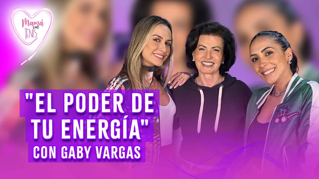 El poder de tu energía con GABY VARGAS| Mamá con Tenis