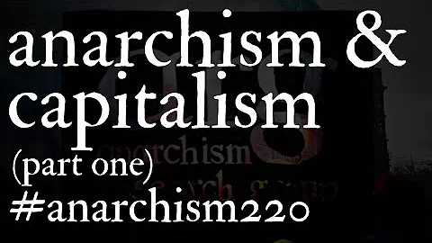 Anarchism & Capitalism (Part One) | Anarchism in 2...