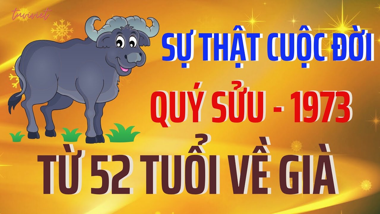 Tử Vi - Sự Thật Kỳ Lạ - Cuộc Đời Quý Sửu 1973 - Từ Khi 52 Tuổi - Trở Về Già