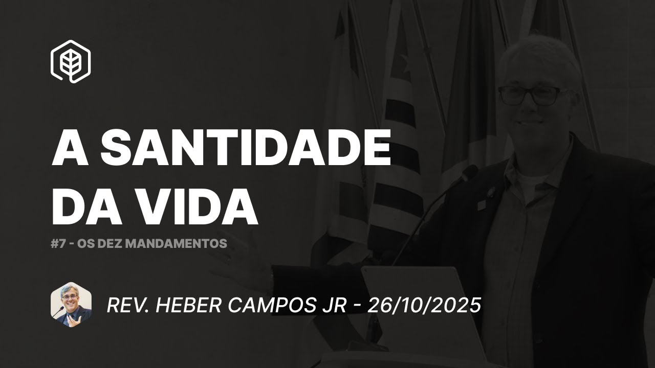 7. A Santidade da vida  (Ex 20:13) - Rev. Heber Campos Jr | 26/10/2025